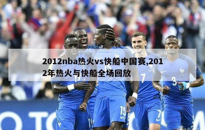 2012nba热火vs快船中国赛,2012年热火与快船全场回放