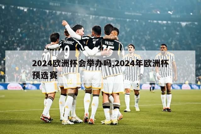 2024欧洲杯会举办吗,2024年欧洲杯预选赛