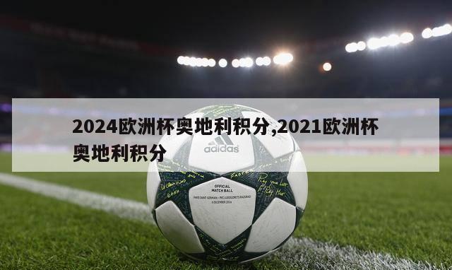 2024欧洲杯奥地利积分,2021欧洲杯奥地利积分