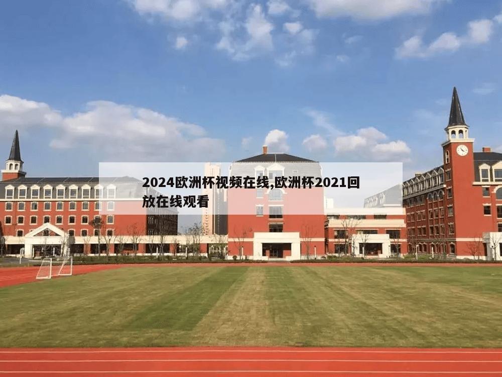 2024欧洲杯视频在线,欧洲杯2021回放在线观看