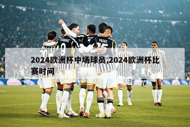 2024欧洲杯中场球员,2024欧洲杯比赛时间