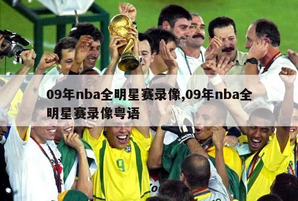 09年nba全明星赛录像,09年nba全明星赛录像粤语