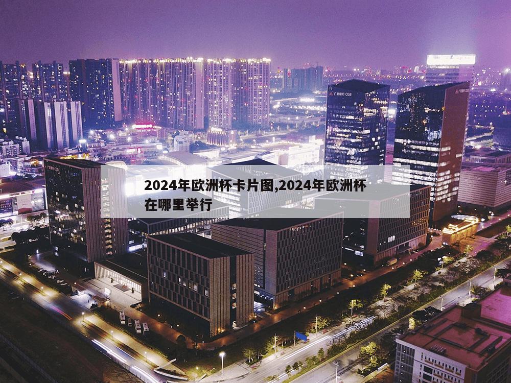 2024年欧洲杯卡片图,2024年欧洲杯在哪里举行