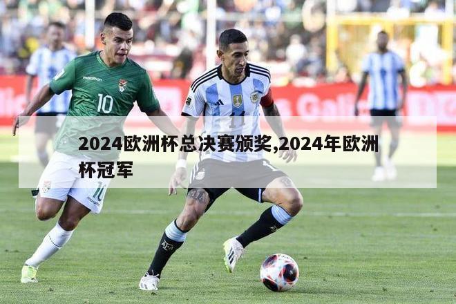 2024欧洲杯总决赛颁奖,2024年欧洲杯冠军