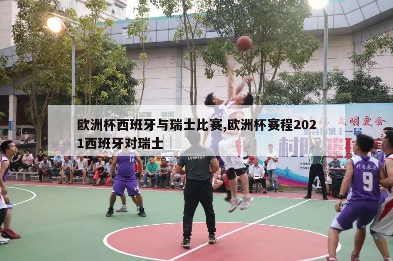 欧洲杯西班牙与瑞士比赛,欧洲杯赛程2021西班牙对瑞士