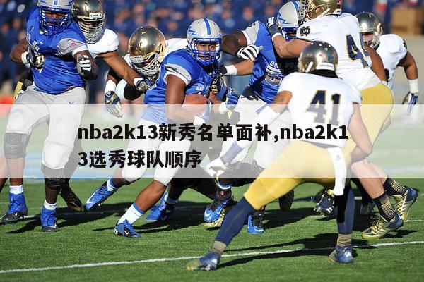 nba2k13新秀名单面补,nba2k13选秀球队顺序