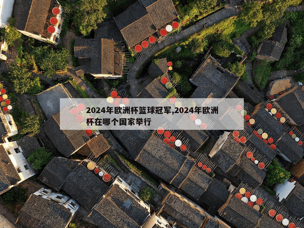 2024年欧洲杯篮球冠军,2024年欧洲杯在哪个国家举行