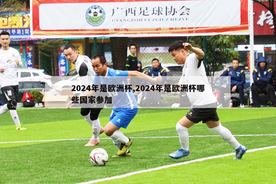 2024年是欧洲杯,2024年是欧洲杯哪些国家参加