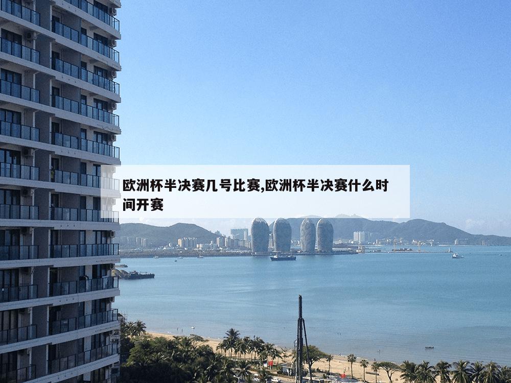 欧洲杯半决赛几号比赛,欧洲杯半决赛什么时间开赛