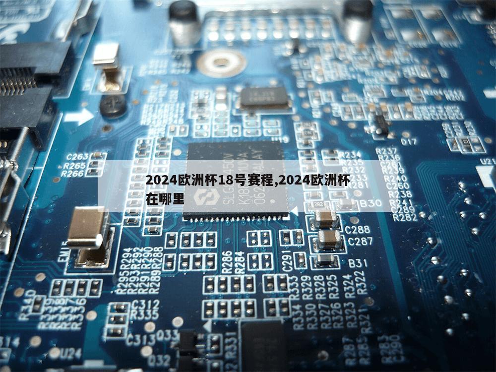 2024欧洲杯18号赛程,2024欧洲杯在哪里